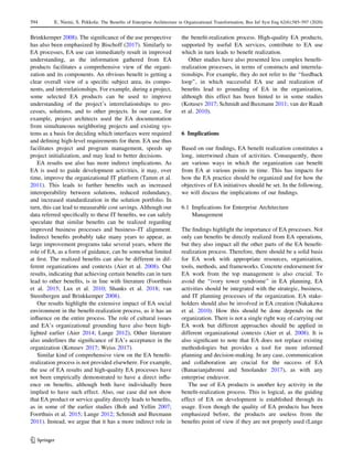 Brinkkemper 2008). The significance of the use perspective
has also been emphasized by Bischoff (2017). Similarly to
EA processes, EA use can immediately result in improved
understanding, as the information gathered from EA
products facilitates a comprehensive view of the organi-
zation and its components. An obvious benefit is getting a
clear overall view of a specific subject area, its compo-
nents, and interrelationships. For example, during a project,
some selected EA products can be used to improve
understanding of the project’s interrelationships to pro-
cesses, solutions, and to other projects. In our case, for
example, project architects used the EA documentation
from simultaneous neighboring projects and existing sys-
tems as a basis for deciding which interfaces were required
and defining high-level requirements for them. EA use thus
facilitates project and program management, speeds up
project initialization, and may lead to better decisions.
EA results use also has more indirect implications. As
EA is used to guide development activities, it may, over
time, improve the organizational IT platform (Tamm et al.
2011). This leads to further benefits such as increased
interoperability between solutions, reduced redundancy,
and increased standardization in the solution portfolio. In
turn, this can lead to measurable cost savings. Although our
data referred specifically to these IT benefits, we can safely
speculate that similar benefits can be realized regarding
improved business processes and business–IT alignment.
Indirect benefits probably take many years to appear, as
large improvement programs take several years, where the
role of EA, as a form of guidance, can be somewhat limited
at first. The realized benefits can also be different in dif-
ferent organizations and contexts (Aier et al. 2008). Our
results, indicating that achieving certain benefits can in turn
lead to other benefits, is in line with literature (Foorthuis
et al. 2015; Lux et al. 2010; Shanks et al. 2018; van
Steenbergen and Brinkkemper 2008).
Our results highlight the extensive impact of EA social
environment in the benefit-realization process, as it has an
influence on the entire process. The role of cultural issues
and EA’s organizational grounding have also been high-
lighted earlier (Aier 2014; Lange 2012), Other literature
also underlines the significance of EA’s acceptance in the
organization (Kotusev 2017; Weiss 2017).
Similar kind of comprehensive view on the EA benefit-
realization process is not provided elsewhere. For example,
the use of EA results and high-quality EA processes have
not been empirically demonstrated to have a direct influ-
ence on benefits, although both have individually been
implied to have such effect. Also, our case did not show
that EA product or service quality directly leads to benefits,
as in some of the earlier studies (Boh and Yellin 2007;
Foorthuis et al. 2015; Lange 2012; Schmidt and Buxmann
2011). Instead, we argue that it has a more indirect role in
the benefit-realization process. High-quality EA products,
supported by useful EA services, contribute to EA use
which in turn leads to benefit realization.
Other studies have also presented less complex benefit-
realization processes, in terms of constructs and interrela-
tionships. For example, they do not refer to the ‘‘feedback
loop’’, in which successful EA use and realization of
benefits lead to grounding of EA in the organization,
although this effect has been hinted to in some studies
(Kotusev 2017; Schmidt and Buxmann 2011; van der Raadt
et al. 2010).
6 Implications
Based on our findings, EA benefit realization constitutes a
long, intertwined chain of activities. Consequently, there
are various ways in which the organization can benefit
from EA at various points in time. This has impacts for
how the EA practice should be organized and for how the
objectives of EA initiatives should be set. In the following,
we will discuss the implications of our findings.
6.1 Implications for Enterprise Architecture
Management
The findings highlight the importance of EA processes. Not
only can benefits be directly realized from EA operations,
but they also impact all the other parts of the EA benefit-
realization process. Therefore, there should be a solid basis
for EA work with appropriate resources, organization,
tools, methods, and frameworks. Concrete endorsement for
EA work from the top management is also crucial. To
avoid the ‘‘ivory tower syndrome’’ in EA planning, EA
activities should be integrated with the strategic, business,
and IT planning processes of the organization. EA stake-
holders should also be involved in EA creation (Nakakawa
et al. 2010). How this should be done depends on the
organization. There is not a single right way of carrying out
EA work but different approaches should be applied in
different organizational contexts (Aier et al. 2008). It is
also significant to note that EA does not replace existing
methodologies but provides a tool for more informed
planning and decision-making. In any case, communication
and collaboration are crucial for the success of EA
(Banaeianjahromi and Smolander 2017), as with any
enterprise endeavor.
The use of EA products is another key activity in the
benefit-realization process. This is logical, as the guiding
effect of EA on development is established through its
usage. Even though the quality of EA products has been
emphasized before, the products are useless from the
benefits point of view if they are not properly used (Lange
123
594 E. Niemi, S. Pekkola: The Benefits of Enterprise Architecture in Organizational Transformation, Bus Inf Syst Eng 62(6):585–597 (2020)
 