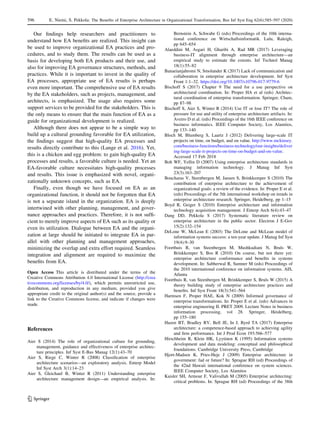 Our findings help researchers and practitioners to
understand how EA benefits are realized. This insight can
be used to improve organizational EA practices and pro-
cedures, and to study them. The results can be used as a
basis for developing both EA products and their use, and
also for improving EA governance structures, methods, and
practices. While it is important to invest in the quality of
EA processes, appropriate use of EA results is perhaps
even more important. The comprehensive use of EA results
by the EA stakeholders, such as projects, management, and
architects, is emphasized. The usage also requires some
support services to be provided for the stakeholders. This is
the only means to ensure that the main function of EA as a
guide for organizational development is realized.
Although there does not appear to be a simple way to
build up a cultural grounding favorable for EA utilization,
the findings suggest that high-quality EA processes and
results directly contribute to this (Lange et al. 2016). Yet,
this is a chicken and egg problem: to gain high-quality EA
processes and results, a favorable culture is needed. Yet an
EA-favorable culture necessitates high-quality processes
and results. This issue is emphasized with novel, organi-
zationally unknown concepts, such as EA.
Finally, even though we have focused on EA as an
organizational function, it should not be forgotten that EA
is not a separate island in the organization. EA is deeply
intertwined with other planning, management, and gover-
nance approaches and practices. Therefore, it is not suffi-
cient to merely improve aspects of EA such as its quality or
even its utilization. Dialogue between EA and the organi-
zation at large should be initiated to integrate EA in par-
allel with other planning and management approaches,
minimizing the overlap and extra effort required. Seamless
integration and alignment are required to maximize the
benefits from EA.
Open Access This article is distributed under the terms of the
Creative Commons Attribution 4.0 International License (http://crea
tivecommons.org/licenses/by/4.0/), which permits unrestricted use,
distribution, and reproduction in any medium, provided you give
appropriate credit to the original author(s) and the source, provide a
link to the Creative Commons license, and indicate if changes were
made.
References
Aier S (2014) The role of organizational culture for grounding,
management, guidance and effectiveness of enterprise architec-
ture principles. Inf Syst E-Bus Manag 12(1):43–70
Aier S, Riege C, Winter R (2008) Classification of enterprise
architecture scenarios—an exploratory analysis. Enterp Model
Inf Syst Arch 3(1):14–23
Aier S, Gleichauf B, Winter R (2011) Understanding enterprise
architecture management design—an empirical analysis. In:
Bernstein A, Schwabe G (eds) Proceedings of the 10th interna-
tional conference on Wirtschaftsinformatik. Lulu, Raleigh,
pp 645–654
Alaeddini M, Asgari H, Gharibi A, Rad MR (2017) Leveraging
business-IT alignment through enterprise architecture—an
empirical study to estimate the extents. Inf Technol Manag
18(1):55–82
Banaeianjahromi N, Smolander K (2017) Lack of communication and
collaboration in enterprise architecture development. Inf Syst
Front 1:1–32. https://doi.org/10.1007/s10796-017-9779-6
Bischoff S (2017) Chapter 9 The need for a use perspective on
architectural coordination. In: Proper HA et al (eds) Architec-
tural coordination of enterprise transformation. Springer, Cham,
pp 87–98
Bischoff S, Aier S, Winter R (2014) Use IT or lose IT? The role of
pressure for use and utility of enterprise architecture artifacts. In:
Aveiro D et al. (eds) Proceedings of the 16th IEEE conference on
business informatics. IEEE Computer Society, Los Alamitos,
pp 133–140
Bloch M, Blumberg S, Laartz J (2012) Delivering large-scale IT
projects on time, on budget, and on value. http://www.mckinsey.
com/business-functions/business-technology/our-insights/deliver
ing-large-scale-it-projects-on-time-on-budget-and-on-value.
Accessed 17 Feb 2018
Boh WF, Yellin D (2007) Using enterprise architecture standards in
managing information technology. J Manag Inf Syst
23(3):163–207
Boucharas V, Steenbergen M, Jansen S, Brinkkemper S (2010) The
contribution of enterprise architecture to the achievement of
organizational goals: a review of the evidence. In: Proper E et al.
(eds) Proceedings of the 5th international workshop on trends in
enterprise architecture research. Springer, Heidelberg, pp 1–15
Boyd R, Geiger S (2010) Enterprise architecture and information
technology acquisition management. J Enterp Arch 6(4):43–47
Dang DD, Pekkola S (2017) Systematic literature review on
enterprise architecture in the public sector. Electron J E-Gov
15(2):132–154
DeLone W, McLean E (2003) The DeLone and McLean model of
information systems success: a ten-year update. J Manag Inf Syst
19(4):9–30
Foorthuis R, van Steenbergen M, Mushkudiani N, Bruls W,
Brinkkemper S, Bos R (2010) On course, but not there yet:
enterprise architecture conformance and benefits in systems
development. In: Sabherwal R, Sumner M (eds) Proceedings of
the 2010 international conference on information systems. AIS,
Atlanta
Foorthuis R, van Steenbergen M, Brinkkemper S, Bruls W (2015) A
theory building study of enterprise architecture practices and
benefits. Inf Syst Front 18(3):541–564
Harmsen F, Proper HAE, Kok N (2009) Informed governance of
enterprise transformations. In: Proper E et al. (eds) Advances in
enterprise engineering II. PRET 2009. Lecture Notes in business
information processing, vol 28. Springer, Heidelberg,
pp 155–180
Hazen BT, Bradley RV, Bell JE, In J, Byrd TA (2017) Enterprise
architecture: a competence-based approach to achieving agility
and firm performance. Int J Prod Econ 193:566–577
Hirschheim R, Klein HK, Lyytinen K (1995) Information systems
development and data modeling: conceptual and philosophical
foundations. Cambridge University Press, Cambridge
Hjort-Madsen K, Pries-Heje J (2009) Enterprise architecture in
government: fad or future? In: Sprague RH (ed) Proceedings of
the 42nd Hawaii international conference on system sciences.
IEEE Computer Society, Los Alamitos
Kaisler SH, Armour F, Valivullah M (2005) Enterprise architecting:
critical problems. In: Sprague RH (ed) Proceedings of the 38th
123
596 E. Niemi, S. Pekkola: The Benefits of Enterprise Architecture in Organizational Transformation, Bus Inf Syst Eng 62(6):585–597 (2020)
 