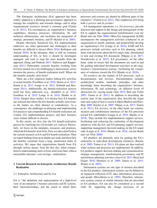 The Enterprise Architecture (EA) approach has been
widely adapted as a planning and governance approach to
manage the complexity and constant change, and to align
organizational resources toward a common goal (Tamm
et al. 2011). EA encompasses an organization’s business
capabilities, business processes, information, IS, and
technical infrastructure, and facilitates the integration of
strategy, personnel, business, and IT (Kaisler et al. 2005).
Despite obviously beneficial EA, EA implementation
endeavors are often questioned and challenged as their
benefits are difficult to dissect (Potts 2010; Rodrigues and
Amaral 2010). In the literature, there is still no common
understanding of EA, or how it should be developed,
managed, and used to reap the most benefits from the
approach (Dang and Pekkola 2017; Sidorova and Kappel-
man 2011). Particularly concrete benefits resulting from
EA have turned out to be challenging to demonstrate, not to
mention the process of benefit realization itself: Where do
the benefits actually stem from?
There are a few empirical studies linking EA activities
to actual benefits (Foorthuis et al. 2010; Hazen et al. 2017;
Kurek et al. 2017; Lange et al. 2012; Schmidt and Bux-
mann 2011). Additionally, the benefit-realization process
itself has been addressed (e.g., Alaeddini et al. 2017;
Foorthuis et al. 2015; Lange et al. 2016; Shanks et al.
2018). Despite these studies, it is unclear how EA benefits
are realized and where the EA benefits actually stem from,
as the studies are often abstract or contradictory. As a
consequence, the challenges in planning and implementing
EA practices and comprehending EA benefit realization are
evident. EA implementation projects and their business
cases remain difficult to discuss.
In this article, we dive into the EA benefit-realization
process by clarifying how EA benefits are realized. Particu-
larly, we focus on the strategies, resources, and practices,
which the EA benefits stem from. First, we take a brief look at
the current research on EA and EA benefit realization. Then
we report findings from an in-depth case study and show how
the benefits constitute from a long, intertwined chain of
activities. We argue that organizations benefit from EA
through various means: from the first day, when compre-
hensive understanding starts to form, until years later, when a
measurable outcome—cost savings—materializes.
2 Current Research on Enterprise Architecture Benefit
Realization
2.1 Enterprise Architecture and Its Use
EA is ‘‘the definition and representation of a high-level
view of an enterprise‘s business processes and IT systems,
their interrelationships, and the extent to which these
processes and systems are shared by different parts of the
enterprise’’ (Tamm et al. 2011). This emphasizes EA being
both a process and its product.
EA management operations, i.e. EA processes, provide
direction and support in the design and management of the
EA to support the organizational transformation (van der
Raadt and van Vliet 2008). Often EA management (EAM)
encompasses the management activities conducted in an
organization to install, maintain, and purposefully develop
an organization’s EA (Lange et al. 2016). EAM and EA
processes include activities such as EA planning, which
deals with decisions about the EA target state, documented
in new and existing EA documents (Nikpay et al. 2017;
Nowakowski et al. 2017). EA governance, on the other
hand, seeks to ensure that the documents are used in and
for guiding individual development activities in the orga-
nization’s transformation journey, facilitating the compli-
ance of solutions toward the EA (Shanks et al. 2018).
EA products are the outputs of EA processes, such as
documentation and services. Documentation includes
architectural models, standards, principles, and other
knowledge items describing the organization’s business,
information, IS, and technology, on different levels of
abstraction for varying needs (Aier 2014; Boh and Yellin
2007; Tamm et al. 2011). In addition to describing the
current state of the organization, they describe the target
state and a plan of how to reach it (Hjort-Madsen and Pries-
Heje 2009; Kaisler et al. 2005; Nikpay et al. 2017; Tamm
et al. 2011). EA services, on the other hand, are commu-
nication and collaboration interfaces of the EA processes
toward EA stakeholders (Lange et al. 2016; Shanks et al.
2018). They include EA implementation support services,
facilitating and enforcing the conformity of development
initiatives with the EA, and EA planning support services,
supporting management decision-making on the EA target
state (Lange et al. 2016; Shanks et al. 2018; van der Raadt
and van Vliet 2008).
EA products are primarily used for guiding the EA’s
realization in individual development initiatives (Kaisler
et al. 2005; Tamm et al. 2011). EA plans are thus realized
when systems and processes are implemented. In addition,
EA products support decision-making and communication,
strategic management, transformation governance, and IT
and business planning activities (Aier et al. 2011; Boyd and
Geiger 2010; Harmsen et al. 2009; Simon et al. 2013;
Winter et al. 2007).
Information systems are one type of element described
in the EA products. Information systems can be defined as
an organized collection of IT, data, information, processes,
and people (Hirschheim et al. 1995). Therefore, informa-
tion systems consist of similar elements that are described
in EA products. EA can also be considered as a second
order IS, supporting the change processes of an
123
586 E. Niemi, S. Pekkola: The Benefits of Enterprise Architecture in Organizational Transformation, Bus Inf Syst Eng 62(6):585–597 (2020)
 