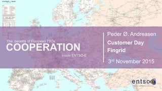 inside ENTSO-E
The benefits of European TSOs’
3rd November 2015
Peder Ø. Andreasen
COOPERATION
Customer Day
Fingrid
 