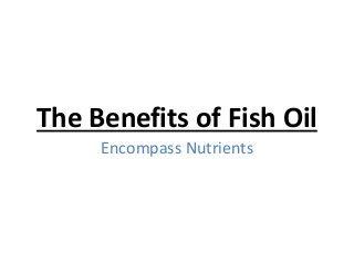 The Benefits of Fish Oil
Encompass Nutrients
 