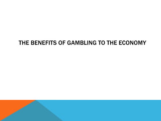THE BENEFITS OF GAMBLING TO THE ECONOMY
 
