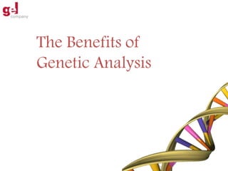 The Benefits of
Genetic Analysis
 