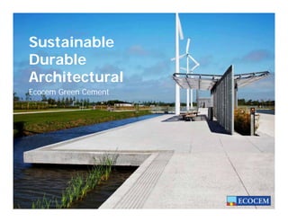 Sustainable
Durable
Architectural
Ecocem Green Cement
 