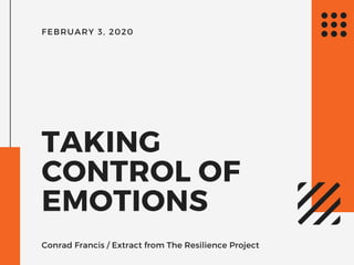 FEBRUARY 3, 2020
TAKING
CONTROL OF
EMOTIONS
Conrad Francis / Extract from The Resilience Project
 