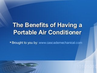 The Benefits of Having a
Portable Air Conditioner
 Brought to you by: www.cascademechanical.com

 