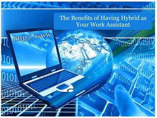 The Benefits of Having Hybrid as
Your Work Assistant
 