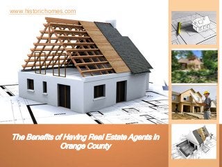 The Benefits of Having Real Estate Agents in
Orange County
www.historichomes.com
 