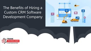 The Benefits of Hiring a
Custom CRM Software
Development Company
 