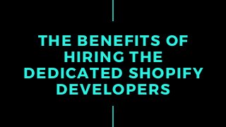 THE BENEFITS OF
HIRING THE
DEDICATED SHOPIFY
DEVELOPERS
 