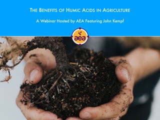 THE BENEFITS OF HUMIC ACIDS IN AGRICULTURE
A Webinar Hosted by AEA Featuring John Kempf
 