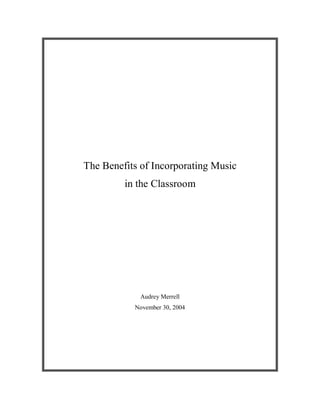 The Benefits of Incorporating Music
         in the Classroom




             Audrey Merrell
           November 30, 2004
 
