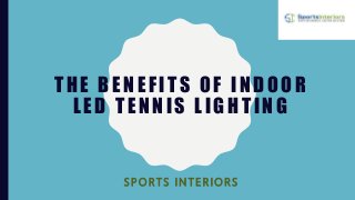 THE BENEFITS OF INDOOR
LED TENNIS LIGHTING
SPORTS INTERIORS
 
