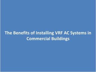 The Benefits of Installing VRF AC Systems in
Commercial Buildings
 