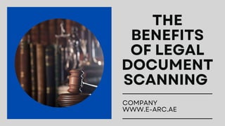 THE
BENEFITS
OF LEGAL
DOCUMENT
SCANNING
COMPANY
WWW.E-ARC.AE
 