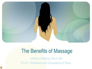 The Benefits of Massage
Anthony Wallace, CALA, ND
P.C.D.I. Healthcare and Consultants of Texas
 