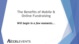 The Benefits of Mobile &
Online Fundraising
Will begin in a few moments...
 