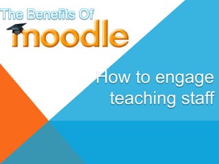 How to engage
teaching staff
 