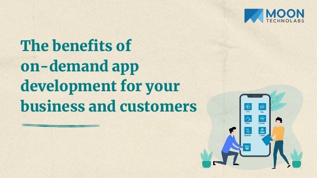 The beneﬁts of
on-demand app
development for your
business and customers
 