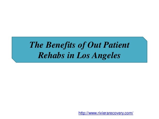 The Benefits of Out Patient
Rehabs in Los Angeles
http://www.rivierarecovery.com/
 