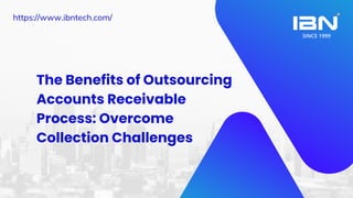The Benefits of Outsourcing
Accounts Receivable
Process: Overcome
Collection Challenges
https://www.ibntech.com/
 