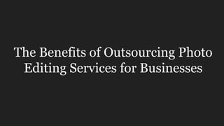 The Benefits of Outsourcing Photo
Editing Services for Businesses
 