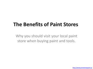 The Benefits of Paint Stores Why you should visit your local paint store when buying paint and tools. http://www.primetimepaint.ca 