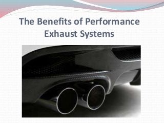 The Benefits of Performance
Exhaust Systems
 