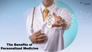 The Benefits of
Personalized Medicine
 