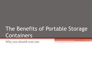 The Benefits of Portable Storage
Containers
Why you should rent one
 