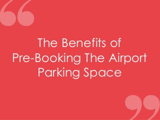 The Benefits of
Pre-Booking The Airport
Parking Space
 