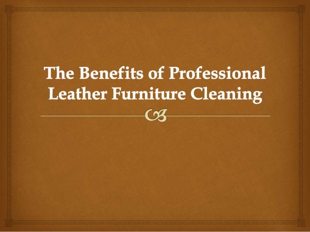 The Benefits Of Professional Leather Furniture Cleaning