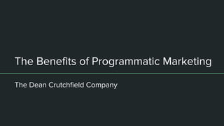 The Benefits of Programmatic Marketing
The Dean Crutchfield Company
 
