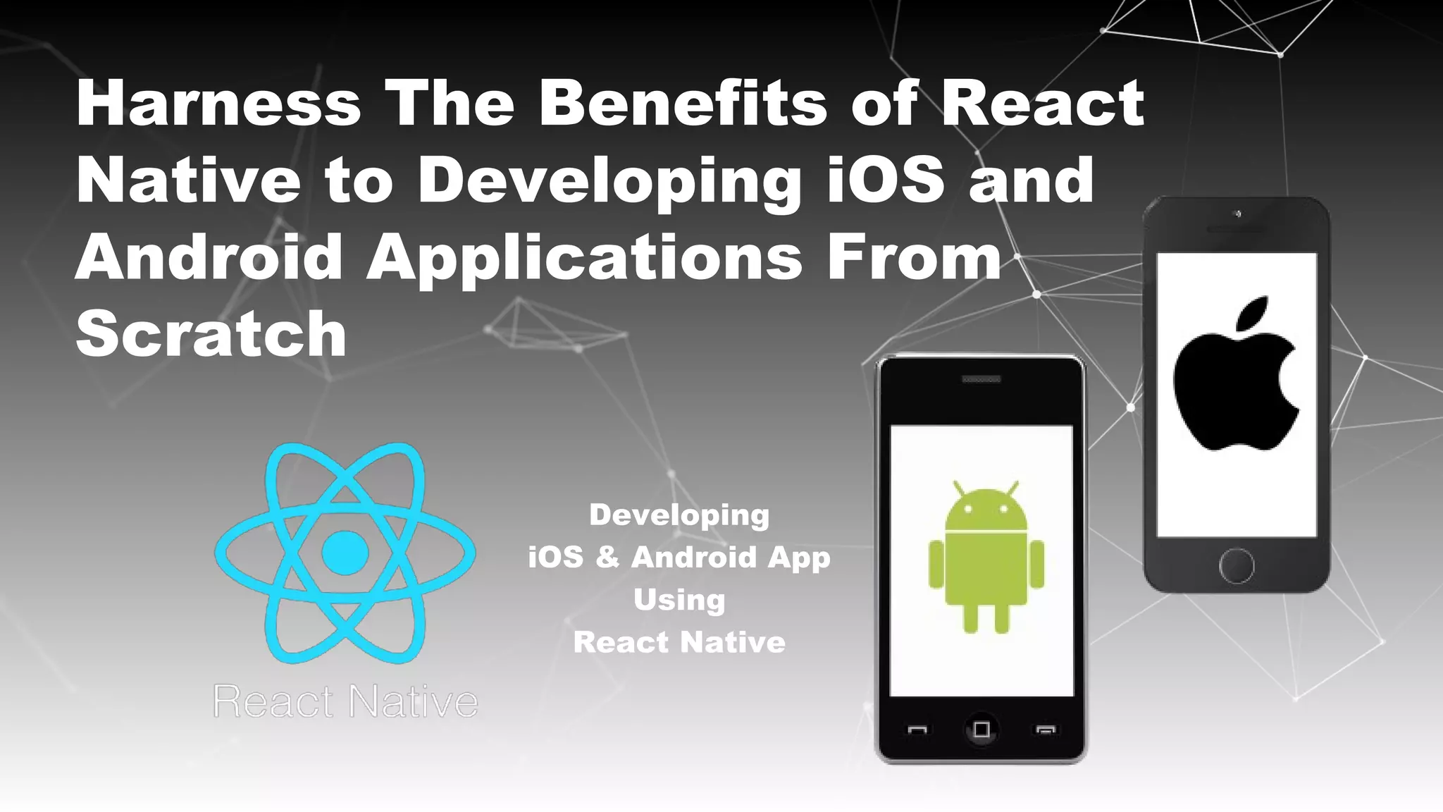 Harness The Benefits of React
Native to Developing iOS and
Android Applications From
Scratch
Developing
iOS & Android App
Using
React Native
 