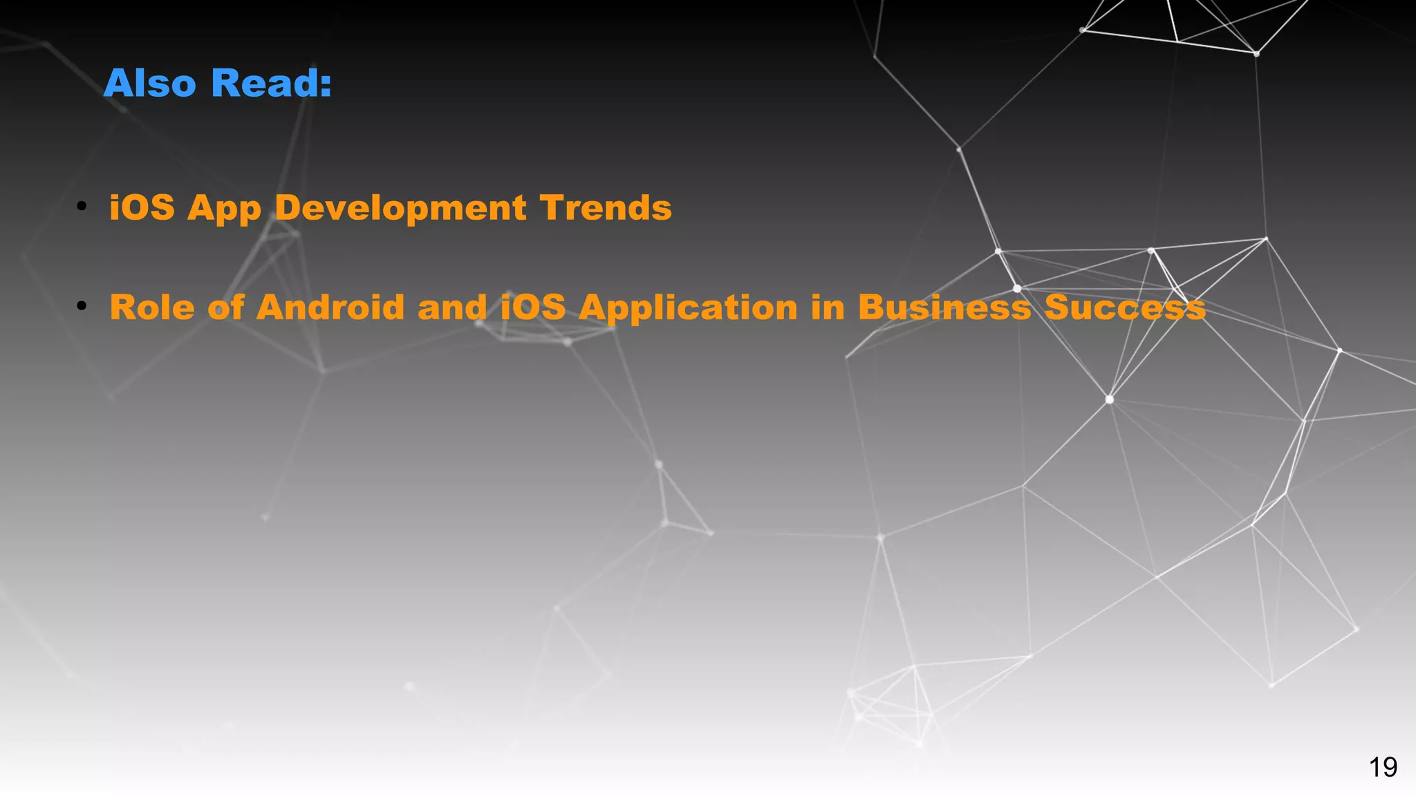 19
Also Read:
●
iOS App Development Trends
●
Role of Android and iOS Application in Business Success
 