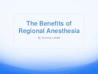 The Benefits of
Regional Anesthesia
      By Courtney Leddell
 