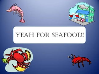 Yeah for Seafood!
 