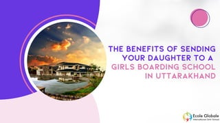 THE BENEFITS OF SENDING
YOUR DAUGHTER TO A
GIRLS BOARDING SCHOOL
IN UTTARAKHAND
 