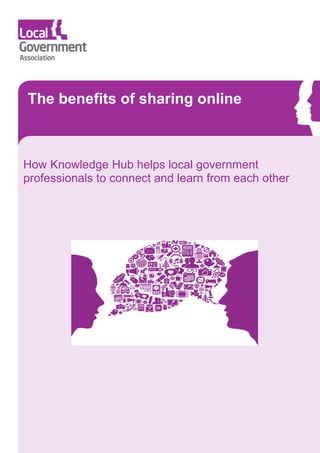 _________________________________________
How Knowledge Hub helps local government
professionals to connect and learn from each other
The benefits of sharing online
 