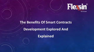 The Benefits Of Smart Contracts
Development Explored And
Explained
 