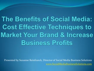 Presented by Suzanne Reinfranck, Director of Social Media Business Solutions
                                   www.SocialMediaBusinessSolutions.com
 