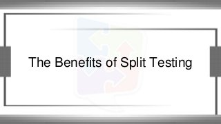 The Benefits of Split Testing
 