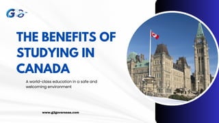 THE BENEFITS OF
STUDYING IN
CANADA
A world-class education in a safe and
welcoming environment
www.g2goverseas.com
 