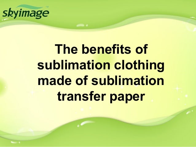 The Benefits Of Sublimation Clothing Made Of Sublimation Transfer Paper