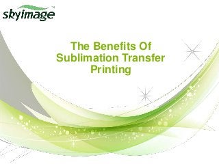 The Benefits Of
Sublimation Transfer
Printing
 