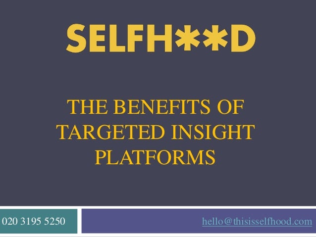 THE BENEFITS OF
TARGETED INSIGHT
PLATFORMS
020 3195 5250 hello@thisisselfhood.com
 