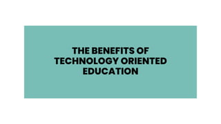 THE BENEFITS OF
TECHNOLOGY ORIENTED
EDUCATION
 