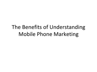The Benefits of Understanding Mobile Phone Marketing 