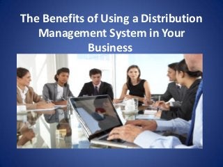 The Benefits of Using a Distribution Management System in Your Business  