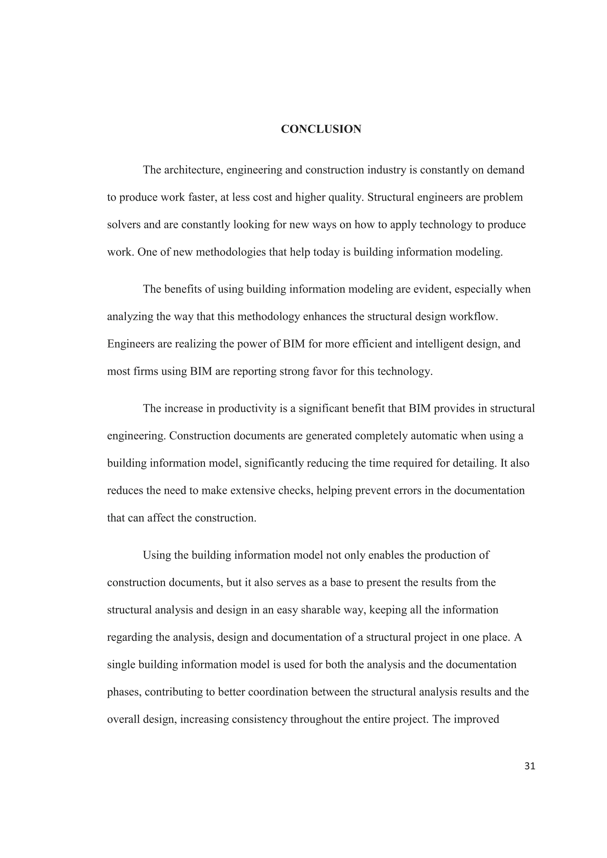 29
the AISC Steel Code. The results showed that the W16x40 beams of the frame are failing
due to the load conditions on the structure. To solve this problem, the RISA suggested
shape were used, changing the beams to W18x60.
The structure was successfully recalculated, with the new size of the beams
fulfilling the requirements. To further increase changes to the members of the structure,
another single angle was added in the other direction of the brace. Figure 12 shows the
final result of the frame after the structural calculations were finished. The file was then
saved, and exported to Revit Structure. All the information necessary is remembered
from the first transfer. A new window shows the details of what was exported. The file
was saved on top of the previous file, to guarantee that all the information was merged.
Figure 12. The frame after the structural design in RISA 3D.
 